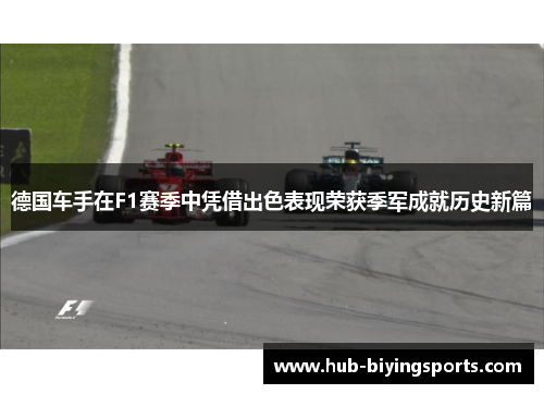 德国车手在F1赛季中凭借出色表现荣获季军成就历史新篇