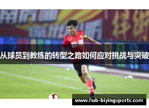 从球员到教练的转型之路如何应对挑战与突破