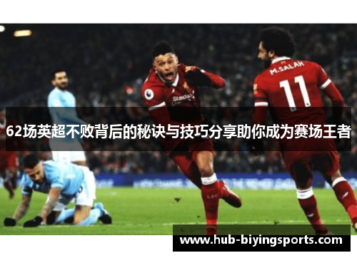 62场英超不败背后的秘诀与技巧分享助你成为赛场王者