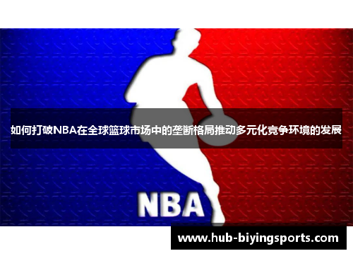 如何打破NBA在全球篮球市场中的垄断格局推动多元化竞争环境的发展
