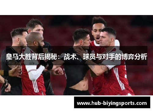 皇马大胜背后揭秘：战术、球员与对手的博弈分析