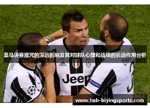 皇马决赛魔咒的深远影响及其对球队心理和战绩的长远作用分析