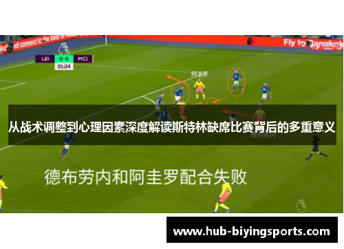 从战术调整到心理因素深度解读斯特林缺席比赛背后的多重意义