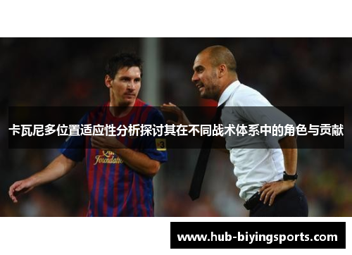 卡瓦尼多位置适应性分析探讨其在不同战术体系中的角色与贡献