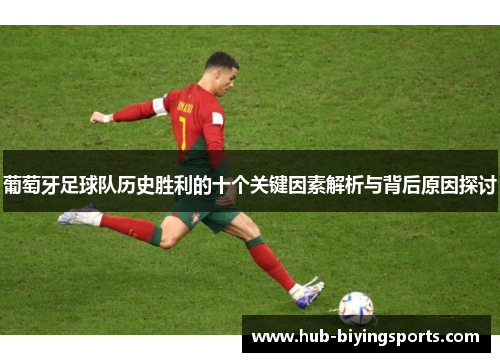 葡萄牙足球队历史胜利的十个关键因素解析与背后原因探讨