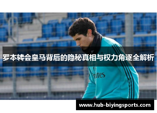 罗本转会皇马背后的隐秘真相与权力角逐全解析