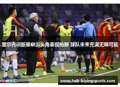 里尔青训新星崭露头角表现抢眼 球队未来充满无限可能 里尔青训新星崭露头角表现抢眼 球队未来充满无限可能