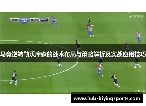 马竞逆转勒沃库森的战术布局与策略解析及实战应用技巧